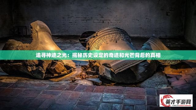 追寻神迹之光：揭秘历史设定的奇迹和光芒背后的真相